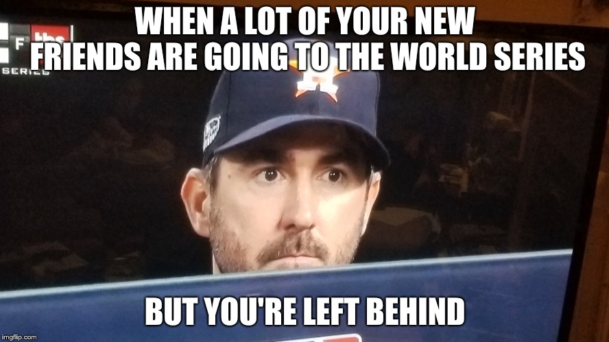 Verlander in Time out meme | WHEN A LOT OF YOUR NEW FRIENDS ARE GOING TO THE WORLD SERIES; BUT YOU'RE LEFT BEHIND | image tagged in baseball,world series,mlb | made w/ Imgflip meme maker