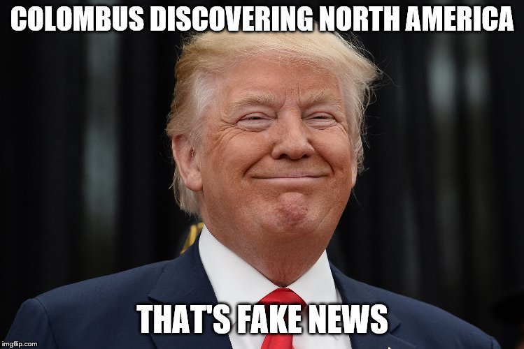 Trump knows | COLOMBUS DISCOVERING NORTH AMERICA THAT'S FAKE NEWS | image tagged in donald trump,fake news,myth,christopher columbus,trump knows,disproven | made w/ Imgflip meme maker