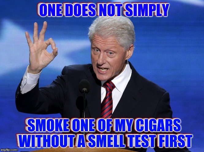 I did not have cigar relations... | ONE DOES NOT SIMPLY; SMOKE ONE OF MY CIGARS WITHOUT A SMELL TEST FIRST | image tagged in bill clinton,cigar babe,resub,repost | made w/ Imgflip meme maker