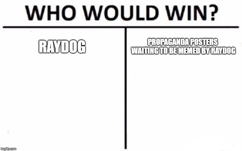 Who Would Win? | RAYDOG; PROPAGANDA POSTERS WAITING TO BE MEMED BY RAYDOG | image tagged in memes,who would win | made w/ Imgflip meme maker