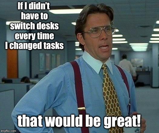 If meme segregation were put into an office policy | If I didn’t have to switch desks every time I changed tasks; that would be great! | image tagged in memes,that would be great,segregated memes,funny memes | made w/ Imgflip meme maker