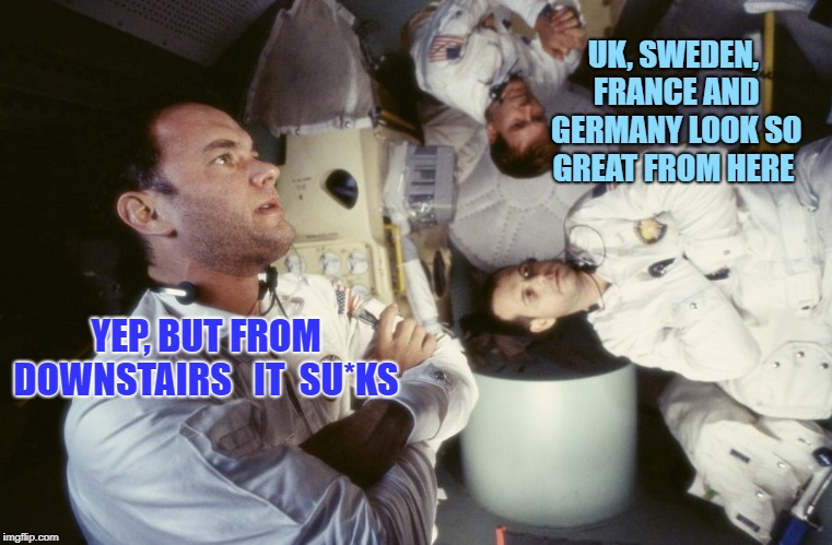 Europe From Space  | UK, SWEDEN, FRANCE AND GERMANY LOOK SO GREAT FROM HERE; YEP, BUT FROM DOWNSTAIRS   IT  SU*KS | image tagged in apollo missions,europe,france,sweden,germany,uk | made w/ Imgflip meme maker