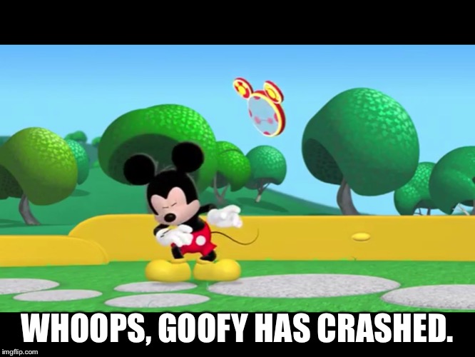 WHOOPS, GOOFY HAS CRASHED. | image tagged in mmch | made w/ Imgflip meme maker