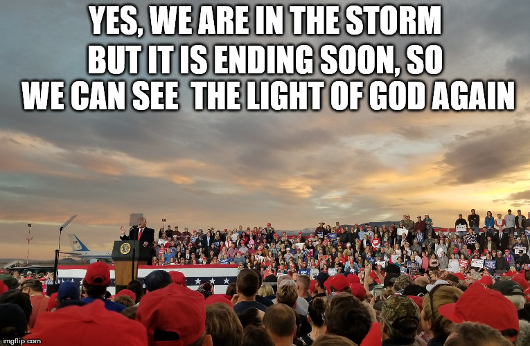 YES, WE ARE IN THE STORM; BUT IT IS ENDING SOON, SO WE CAN SEE  THE LIGHT OF GOD AGAIN | made w/ Imgflip meme maker