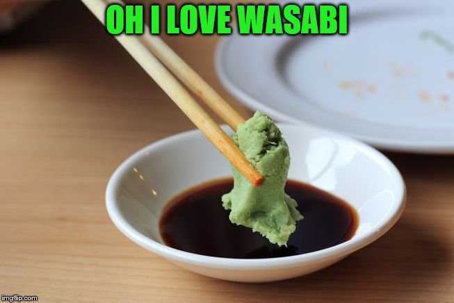 OH I LOVE WASABI | made w/ Imgflip meme maker