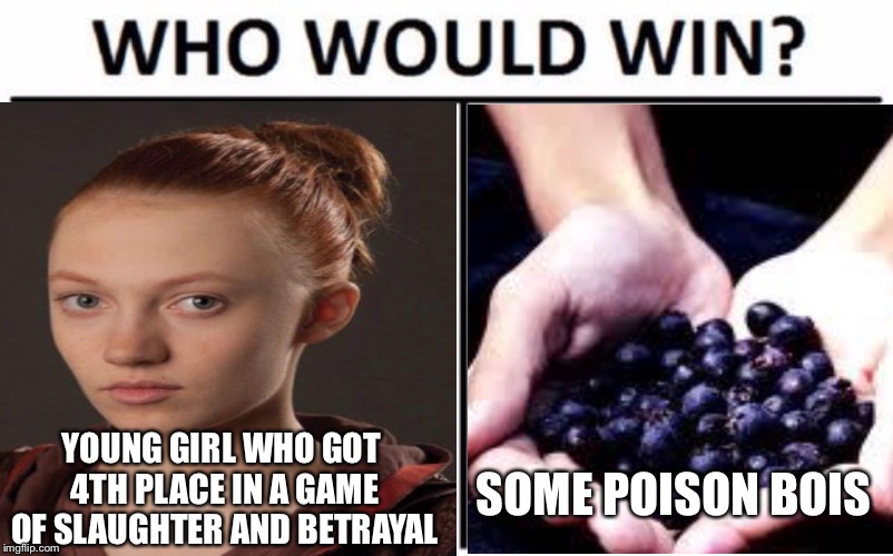 YOUNG GIRL WHO GOT 4TH PLACE IN A GAME OF SLAUGHTER AND BETRAYAL; SOME POISON BOIS | image tagged in hunger games,poison | made w/ Imgflip meme maker