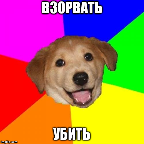 Advice Dog Meme | ВЗОРВАТЬ; УБИТЬ | image tagged in memes,advice dog | made w/ Imgflip meme maker