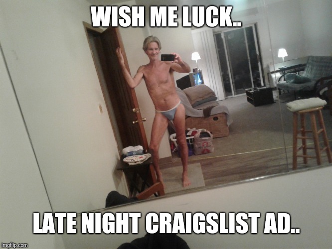 WISH ME LUCK.. LATE NIGHT CRAIGSLIST AD.. | made w/ Imgflip meme maker