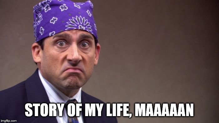 Prison mike | STORY OF MY LIFE, MAAAAAN | image tagged in prison mike | made w/ Imgflip meme maker