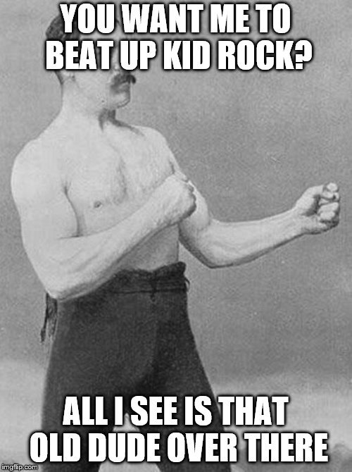 boxer | YOU WANT ME TO BEAT UP KID ROCK? ALL I SEE IS THAT OLD DUDE OVER THERE | image tagged in boxer | made w/ Imgflip meme maker