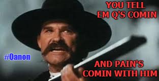 YOU TELL EM Q'S COMIN; AND PAIN'S COMIN WITH HIM; #Qanon | made w/ Imgflip meme maker