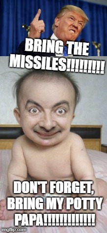 trump child | BRING THE MISSILES!!!!!!!!! DON'T FORGET, BRING MY POTTY PAPA!!!!!!!!!!!!! | image tagged in one does not simply,trump,drunk baby | made w/ Imgflip meme maker