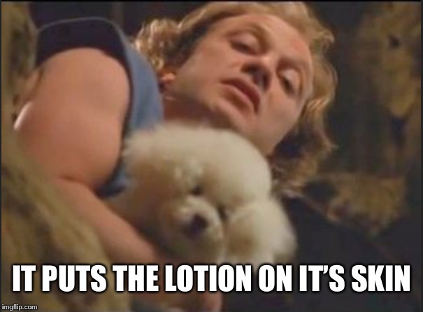IT PUTS THE LOTION ON IT’S SKIN | made w/ Imgflip meme maker