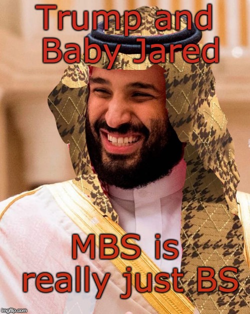 Trump and Baby Jared MBS is just BS | Trump and Baby Jared; MBS is really just BS | image tagged in mbs,assassin,murderer,anti press,immature,weak | made w/ Imgflip meme maker