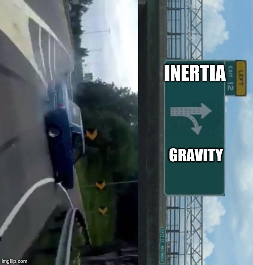 Left Exit 12 Off Ramp |  INERTIA; GRAVITY | image tagged in memes,left exit 12 off ramp | made w/ Imgflip meme maker