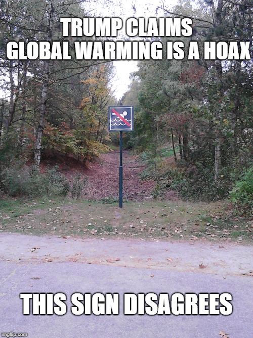 No Swimming Sign | TRUMP CLAIMS GLOBAL WARMING IS A HOAX; THIS SIGN DISAGREES | image tagged in no swimming sign,global warming,climate change,water,trump,anti trump meme | made w/ Imgflip meme maker