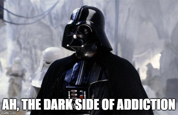 Darth Vader | AH, THE DARK SIDE OF ADDICTION | image tagged in darth vader | made w/ Imgflip meme maker