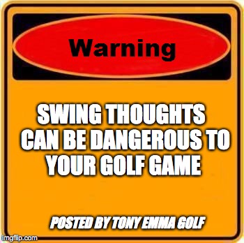 Warning Sign | SWING THOUGHTS 
CAN BE DANGEROUS
TO YOUR GOLF GAME; POSTED BY
TONY EMMA GOLF | image tagged in memes,warning sign | made w/ Imgflip meme maker