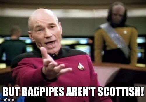 Picard Wtf Meme | BUT BAGPIPES AREN'T SCOTTISH! | image tagged in memes,picard wtf | made w/ Imgflip meme maker