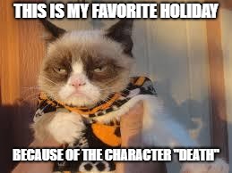 Happy Memeoween! | THIS IS MY FAVORITE HOLIDAY; BECAUSE OF THE CHARACTER "DEATH" | image tagged in memes,grumpy cat halloween,grumpy cat | made w/ Imgflip meme maker
