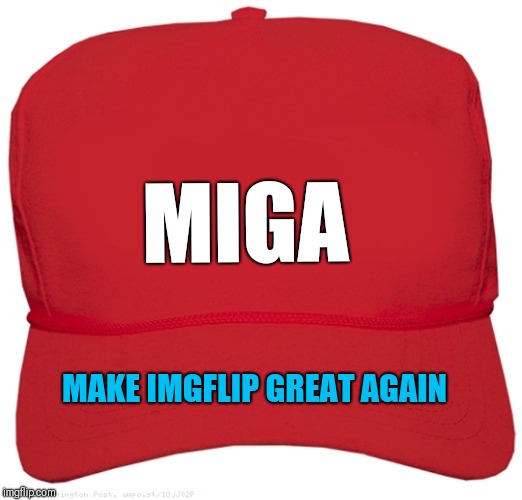 blank red MAGA hat | MIGA; MAKE IMGFLIP GREAT AGAIN | image tagged in blank red maga hat | made w/ Imgflip meme maker