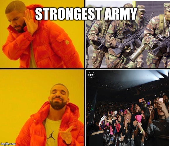 drake meme | STRONGEST ARMY | image tagged in drake meme,bts,army | made w/ Imgflip meme maker