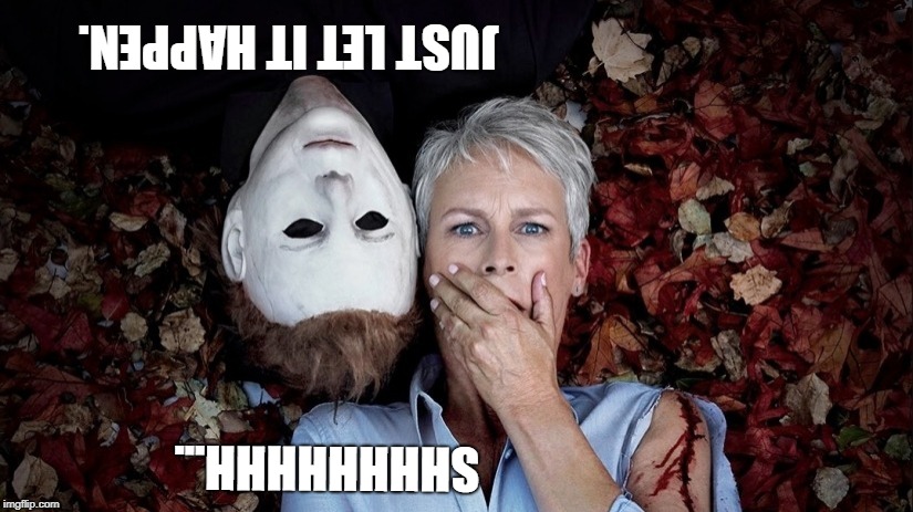 Halloween is coming! | JUST LET IT HAPPEN. SHHHHHHHH... | image tagged in halloween,fun,funny,scary | made w/ Imgflip meme maker