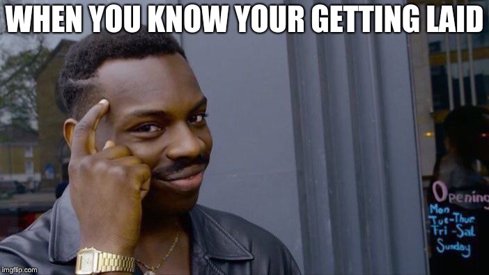 Roll Safe Think About It | WHEN YOU KNOW YOUR GETTING LAID | image tagged in memes,roll safe think about it | made w/ Imgflip meme maker