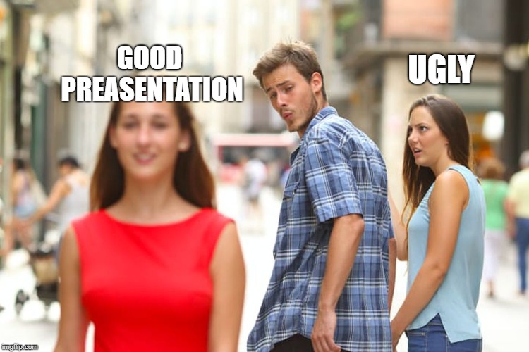 Distracted Boyfriend | UGLY; GOOD PREASENTATION | image tagged in memes,distracted boyfriend | made w/ Imgflip meme maker