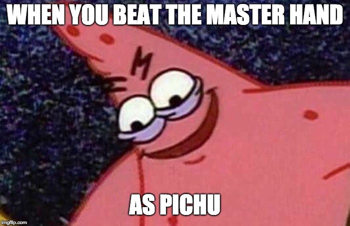 Evil Patrick  | WHEN YOU BEAT THE MASTER HAND; AS PICHU | image tagged in evil patrick | made w/ Imgflip meme maker