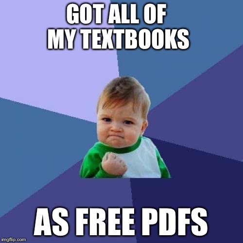 Success Kid | GOT ALL OF MY TEXTBOOKS; AS FREE PDFS | image tagged in memes,success kid | made w/ Imgflip meme maker