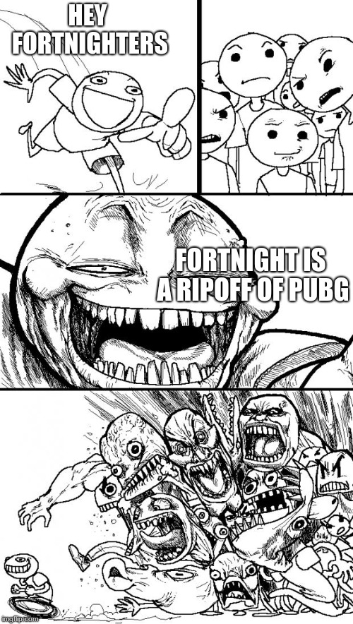 Hey Internet | HEY FORTNIGHTERS; FORTNIGHT IS A RIPOFF OF PUBG | image tagged in memes,hey internet | made w/ Imgflip meme maker