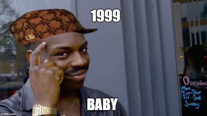 Roll Safe Think About It | 1999; BABY | image tagged in memes,roll safe think about it,scumbag | made w/ Imgflip meme maker