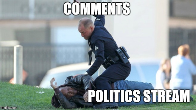 Cop Beating | COMMENTS; POLITICS STREAM | image tagged in cop beating | made w/ Imgflip meme maker