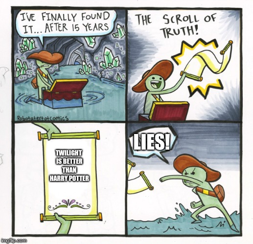 The Scroll Of Truth Meme | LIES! TWILIGHT IS BETTER THAN HARRY POTTER | image tagged in memes,the scroll of truth | made w/ Imgflip meme maker