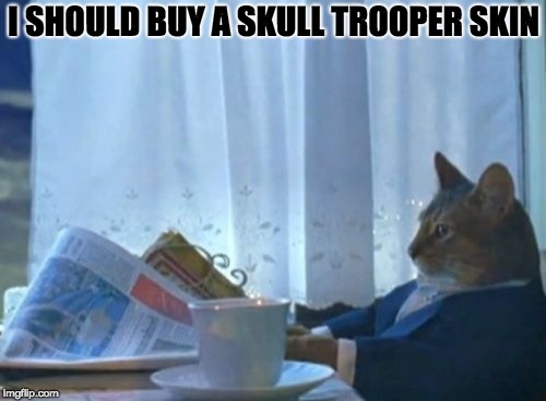 I Should Buy A Boat Cat | I SHOULD BUY A SKULL TROOPER SKIN | image tagged in memes,i should buy a boat cat | made w/ Imgflip meme maker