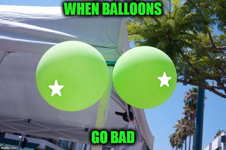 Re-Post of a Post With a Post  | WHEN BALLOONS; GO BAD | image tagged in meme,repost week,reposted meme,ballooons | made w/ Imgflip meme maker