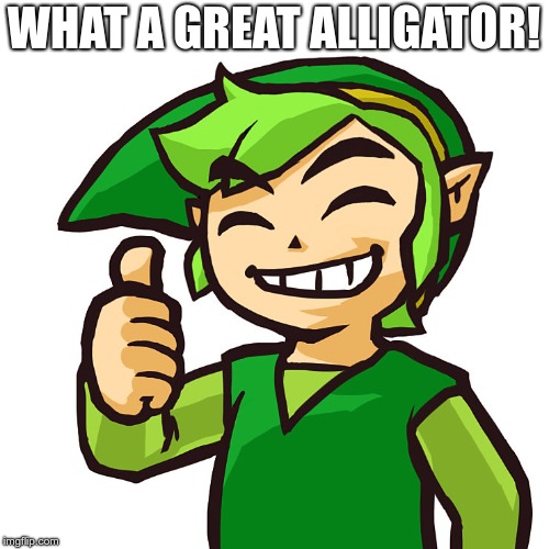 Happy Link | WHAT A GREAT ALLIGATOR! | image tagged in happy link | made w/ Imgflip meme maker