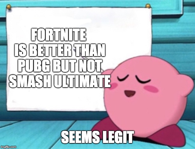 Kirby's lesson | FORTNITE IS BETTER THAN PUBG BUT NOT SMASH ULTIMATE; SEEMS LEGIT | image tagged in kirby's lesson | made w/ Imgflip meme maker