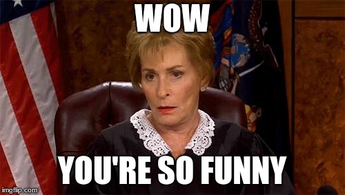 Judge Judy Unimpressed | WOW YOU'RE SO FUNNY | image tagged in judge judy unimpressed | made w/ Imgflip meme maker