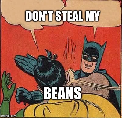 Batman Slapping Robin Meme | DON'T STEAL MY; BEANS | image tagged in memes,batman slapping robin | made w/ Imgflip meme maker