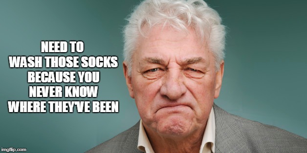 NEED TO WASH THOSE SOCKS BECAUSE YOU NEVER KNOW WHERE THEY'VE BEEN | made w/ Imgflip meme maker