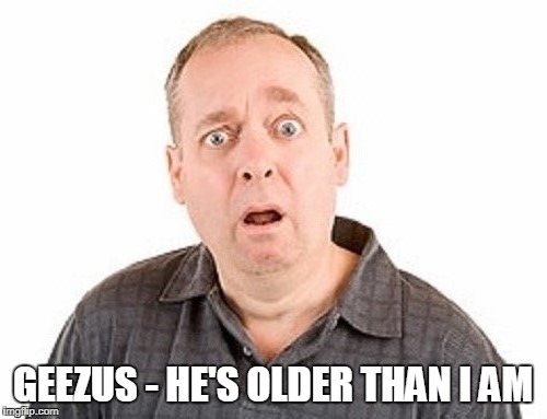 GEEZUS - HE'S OLDER THAN I AM | made w/ Imgflip meme maker