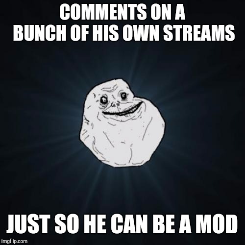 Ah. Those conversations I had with myself the mod. Good memories. |  COMMENTS ON A BUNCH OF HIS OWN STREAMS; JUST SO HE CAN BE A MOD | image tagged in memes,forever alone,funny,mods,imgflip mods | made w/ Imgflip meme maker