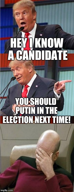 PUTIN!:a bad pun trump meme | HEY I KNOW A CANDIDATE; YOU SHOULD PUTIN IN THE ELECTION NEXT TIME! | image tagged in bad pun trump,funny,donald trump,putin,puns | made w/ Imgflip meme maker