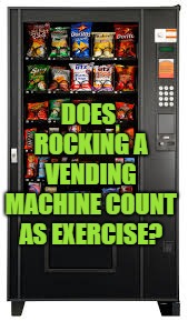 Vending Machine. | DOES ROCKING A VENDING MACHINE COUNT AS EXERCISE? | image tagged in vending machine,exercise,fun,funny,memes,funny memes | made w/ Imgflip meme maker