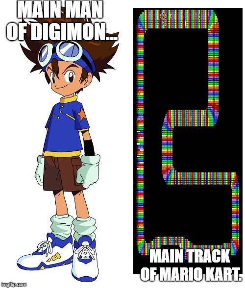 tai yagami digimon | MAIN MAN OF DIGIMON... MAIN TRACK OF MARIO KART. | image tagged in tai yagami digimon,mario kart | made w/ Imgflip meme maker