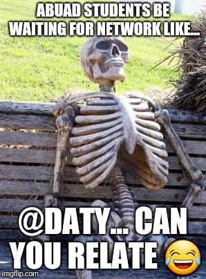 Waiting Skeleton | ABUAD STUDENTS BE WAITING FOR NETWORK LIKE... @DATY... CAN YOU RELATE 😂 | image tagged in memes,waiting skeleton | made w/ Imgflip meme maker