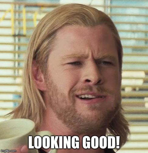 Thor Coffee | LOOKING GOOD! | image tagged in thor coffee | made w/ Imgflip meme maker