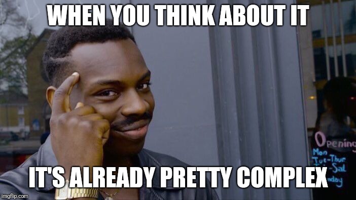 Roll Safe Think About It Meme | WHEN YOU THINK ABOUT IT IT'S ALREADY PRETTY COMPLEX | image tagged in memes,roll safe think about it | made w/ Imgflip meme maker